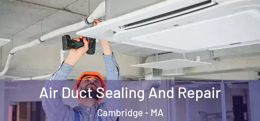  Air Duct Sealing And Repair Cambridge - MA