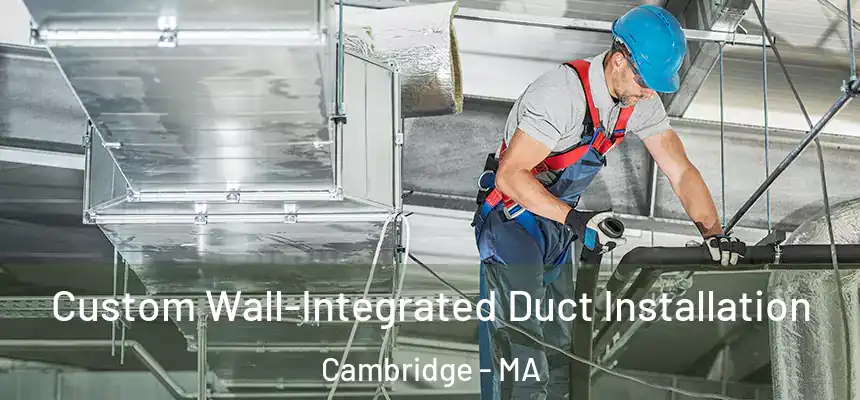  Custom Wall-Integrated Duct Installation Cambridge - MA