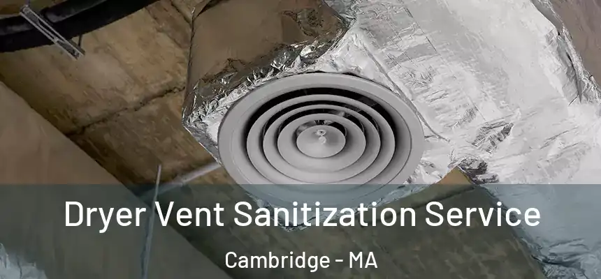  Dryer Vent Sanitization Service Cambridge - MA