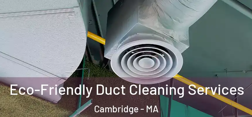  Eco-Friendly Duct Cleaning Services Cambridge - MA