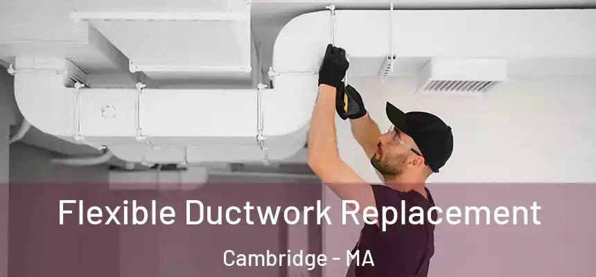 Flexible Ductwork Replacement Cambridge - MA