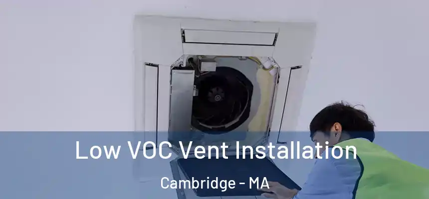  Low VOC Vent Installation Cambridge - MA