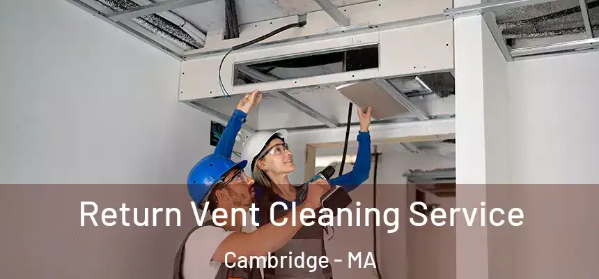 Return Vent Cleaning Service Cambridge - MA